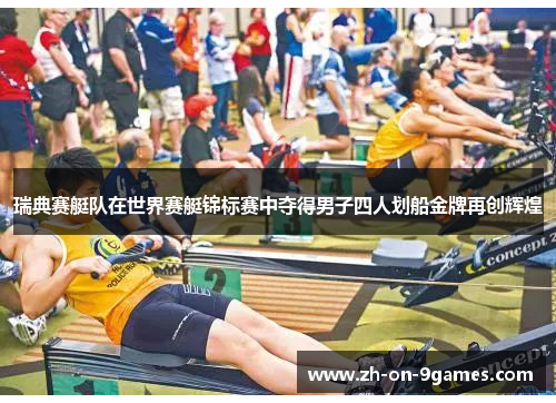 瑞典赛艇队在世界赛艇锦标赛中夺得男子四人划船金牌再创辉煌 瑞典赛艇队在世界赛艇锦标赛中夺得男子四人划船金牌再创辉煌