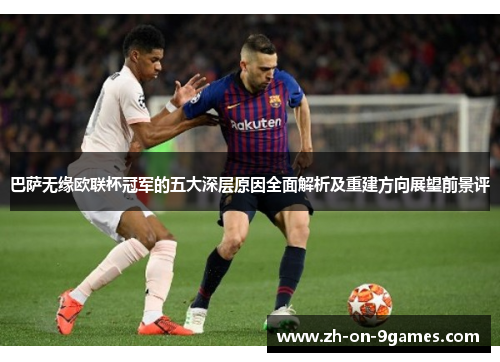 巴萨无缘欧联杯冠军的五大深层原因全面解析及重建方向展望前景评