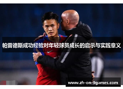 帕雷德斯成功经验对年轻球员成长的启示与实践意义
